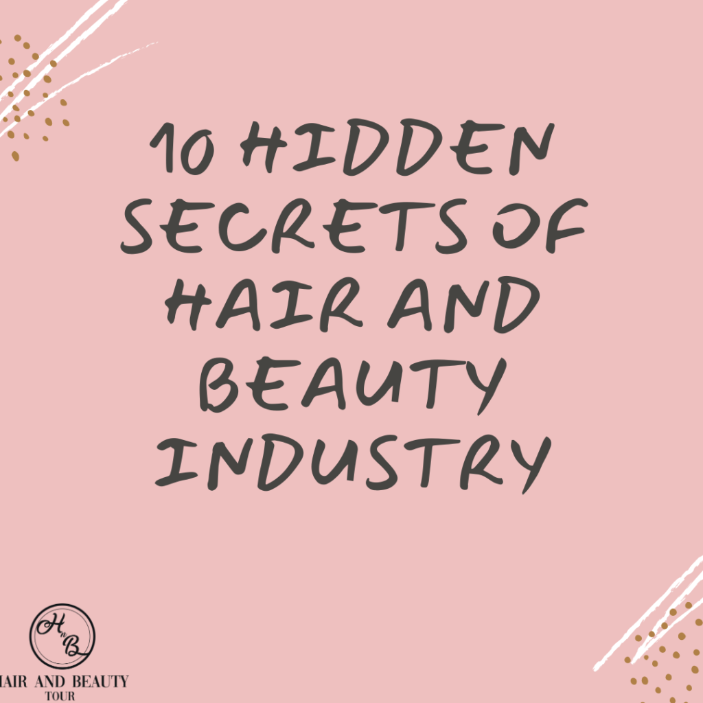 10 Hidden Secrets Of The Hair And Beauty Industry